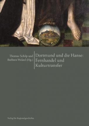 Schilp, Thomas; Welzel, Barbara (eds.) - Dortmund und die Hanse / Fernhandel und Kulturtransfer