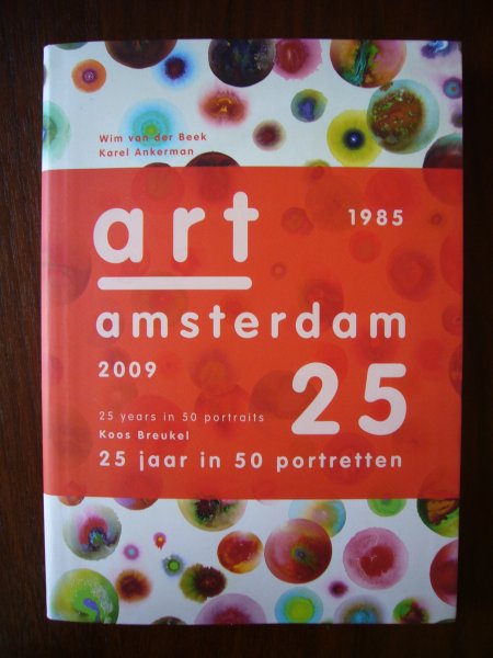 Beek, Willy van der / Ankerman, Karel - Art Amsterdam 1985-2009 - 25 jaar in portretten - Koos Breukel