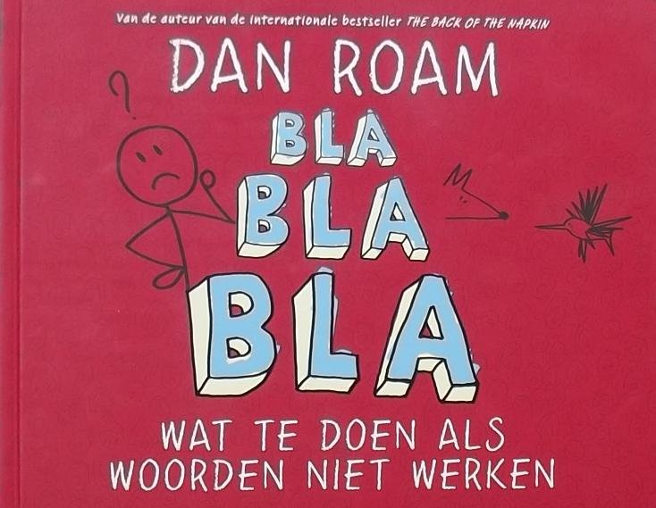 Roam, Dan. - Bla Bla Bla, Business Design en Business Model Thinking / Wat te doen als woorden niet werken