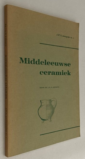 Renaud, J.G.N - Middeleeuwse ceramiek. Enige hoofdlijnen uit de ontwikkeling in Nederland. A.W.N.-monografie no. 3