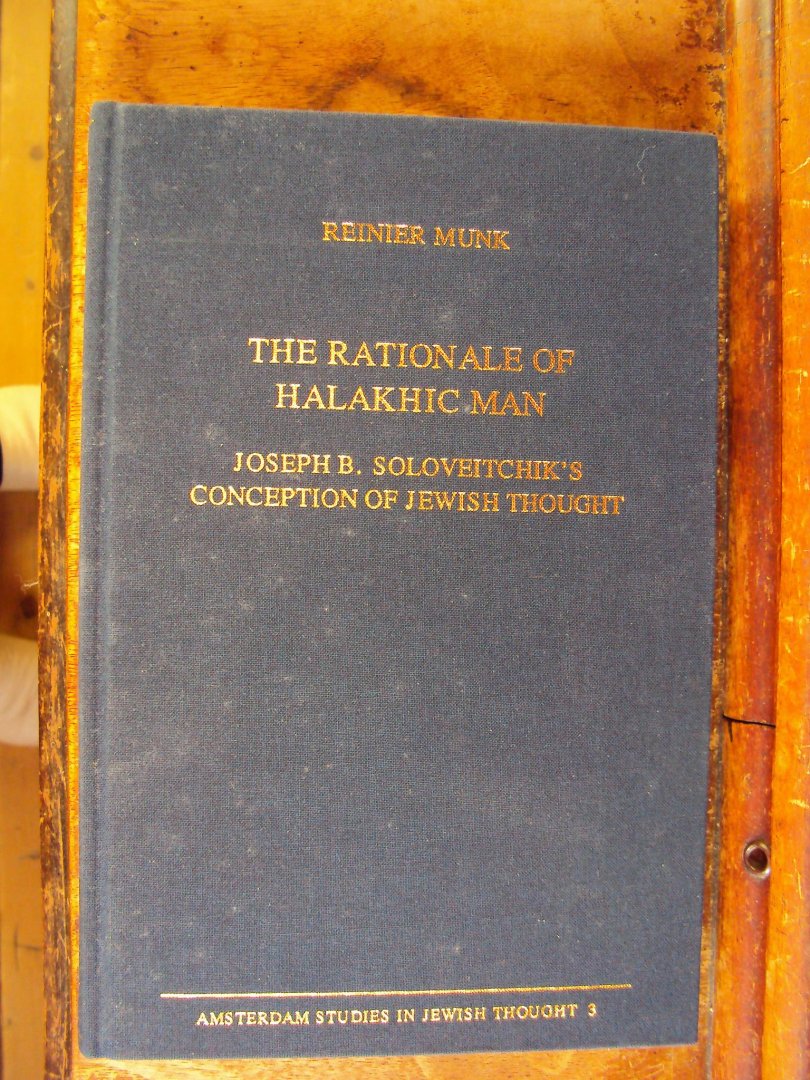 Munk, Reinier - The Rationale of Halakhic Man. Joseph B. Soloveitchik's Conception of Jewish Thought (Amsterdam Studies in Jewish Thought, Volume 3)
