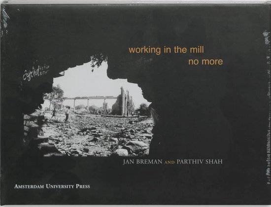 BREMAN, JAN & PARTHIV SHAH. - Working in the Mill No More.