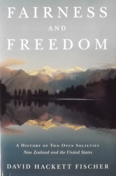 Fischer, David Hackett. - Fairness and Freedom / A History of Two Open Societies, New Zealand and the United States