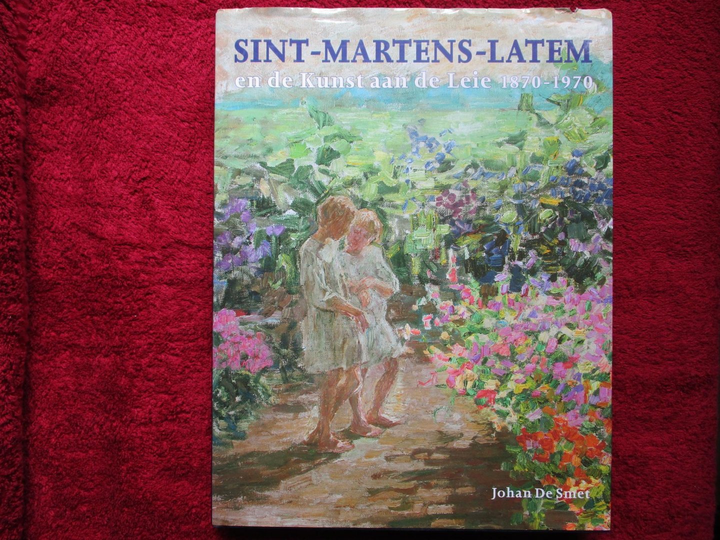 Smet, Johan De - Sint-Martens-Latem en de kunst aan de Leie 1870-1970.