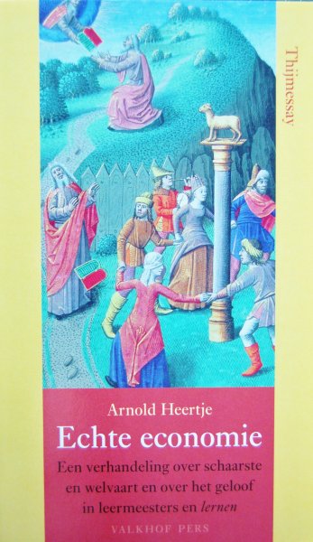 Heertje, Arnold - Echte economie / Een verhandeling over schaarste en welvaart en over het geloof in leermeesters en lernen