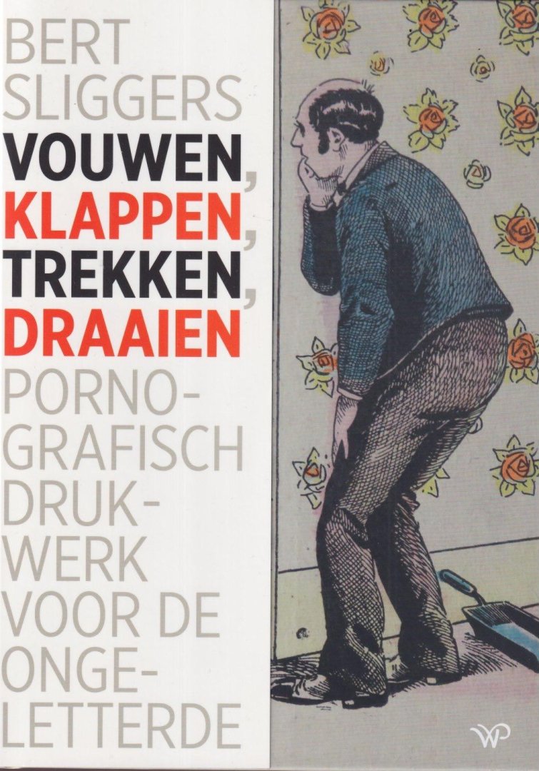 Sliggers, B.C. - Vouwen, klappen, trekken, draaien. Pornografisch drukwerk voor de ongeletterde