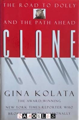 Gina Kolata - Clone. The road to Dolly and the path ahead