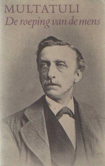 MULTATULI. - De roeping van de mens. Een keuze uit zijn gehele werk door C. Bij