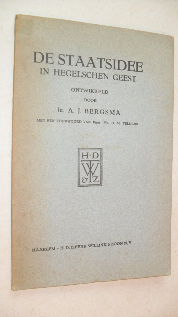 Bergsma Ir. A.J. - voorwoord van Prof. Mr. B.M. Telders - DE STAATSIDEE IN HEGELSCHE GEEST