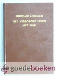 Coeland, C.C. - Het verborgen leven met God --- Van Christjane Caroline Coeland, voorgesteld in een eenvoudig verhaal harer bekeering tot God, en eenige Geestelijke meditatien en gebeden, benevens eene predikatie van Mr. Hugo Binning over Romeinen 8 : 1