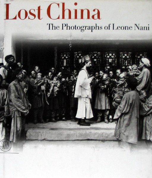 BULFONI,C. & POZZI,A. - Lost China The photographs of Leone Nani