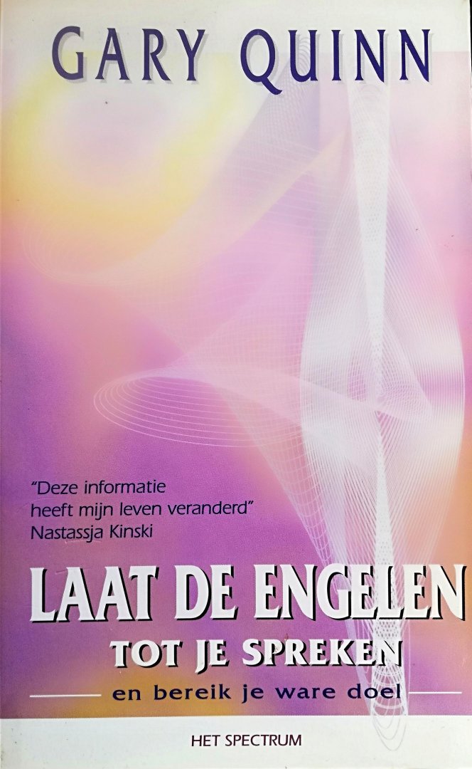 Quinn , Gary . [ isbn 9789027476081 ] 4518 ( ' Deze informatie heeft mijn leven veranderd `` Natassja Kinski . ) - Laat  de  Engelen  tot  je  Spreken . ( En bereik je ware doel . ) Laat de engelen tot je spreken .. en bereik je ware doel .. door je psychische vermogens te leren gebruiken kun je met je energie prachtige en voortdurende verbeteringen in je leven -