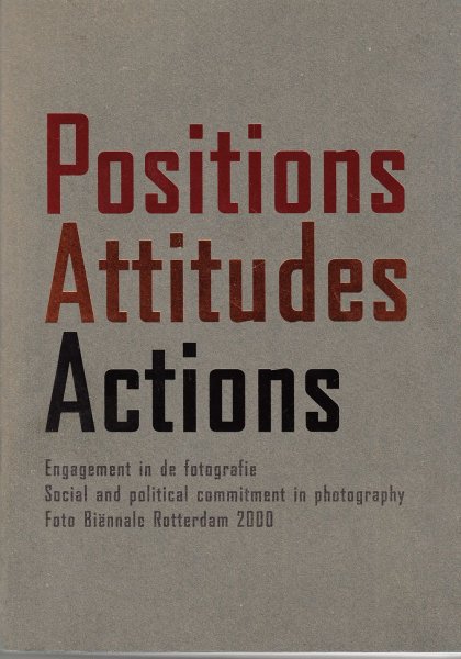 Giersberg, Frits (redactie) - Positions-Attitudes-Actions: Engagement in de fotografie. Social and political commitment in photography. Foto Biënnale Rotterdam 2000
