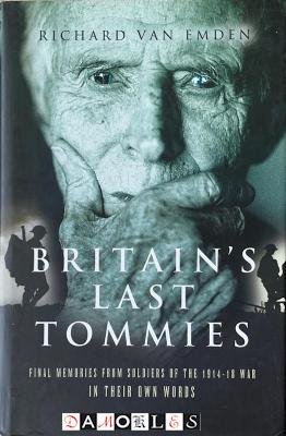 Richard van Emden - Britain's Last Tommies. Final Memories from Soldiers of the 1914 - 18 War in theit own words