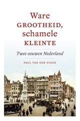 Ware grootheid, schamele kleinte - twee eeuwen Nederland