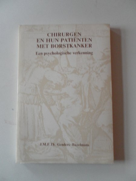 Genders-Bazelmans, J.M.F.Th. - Chirurgen en hun patiënten met borstkanker Een psychologische verkenning