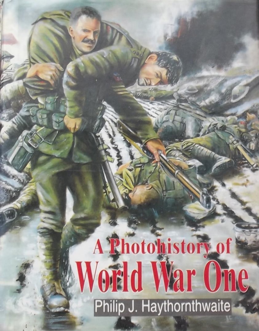 Philip J. Haythornthwaite - A Photohistory of World War One