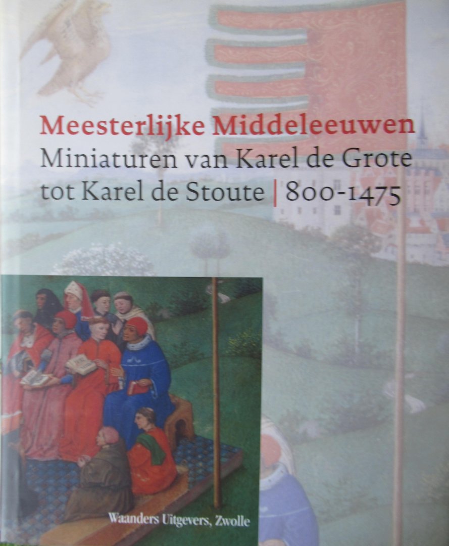 Bennett, Adelaide e.a. - Meesterlijke middeleeuwen. Miniaturen van Karel de Grote tot Karel de Stoute  800-1475