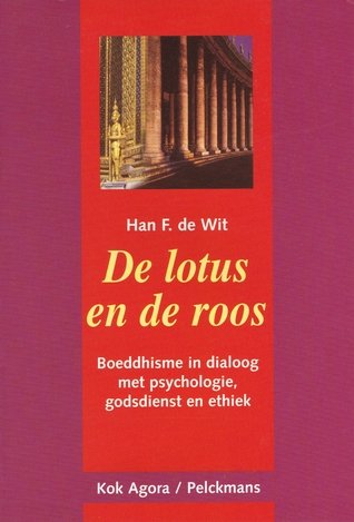 Wit, Han F. de - De lotus en de roos - Boeddhisme in dialoog met psychologie, godsdienst en ethiek