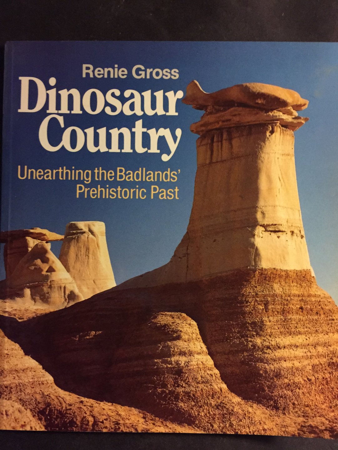 Gross, Renie - Dinosaur Country; unearthing the Badlands' prehistoric past