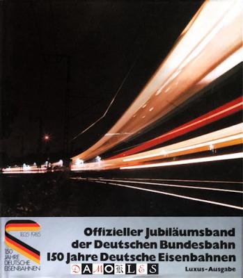 Toni Liebl, Wofgang Soffels - Offizieller Jubiläumsband der Deutschen Bundesbahn. 150 Jahre Deutsche Eisenbahnen 1835 - 1985