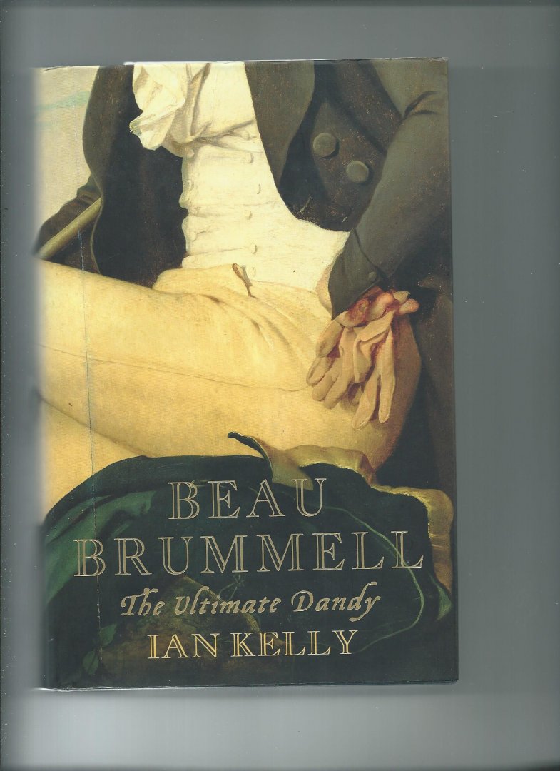 Kelly, Ian - Beau Brummell: The Ultimate Man of Style
