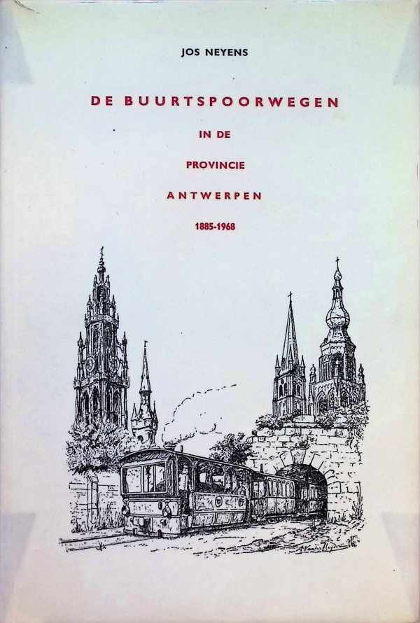 Jos Neyens - De buurtspoorwegen in de Provincie Antwerpen 1885 - 1968