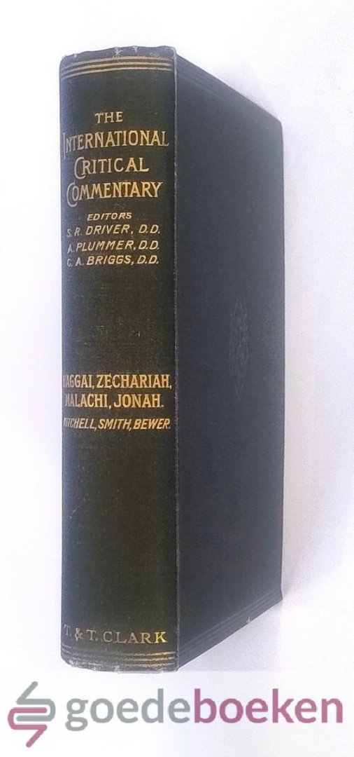 Mitchell, John Merlin Powis Smith, Julius A. Bewer, Hinckley G. - Haggai, Zechariah, Malachi, Jonah --- Serie The International Critical Commentary. A critical and exegetical commentary Edited by S.R. Driver, A. Plummer, C.A. Briggs