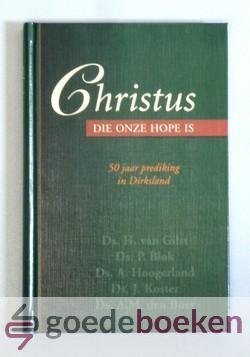 Gilst, ds. P. Blok, ds. A. Hoogerland, Ds. J. Koster, Ds. A.M. den Boer, Ds. H. van - Christus die onze Hope is --- 50 jaar prediking in Dirksland