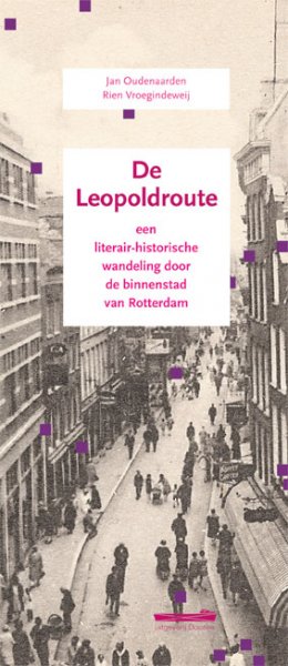 Jan Oudenaarden ,Rien Vroegindeweij - De Leopoldroute ,een literair-historische wandeling door de binnenstad van Rotterdam