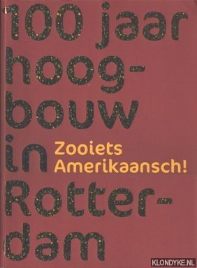 Ploeg, Gré (eindredactie) - 100 jaar hoogbouw in Rotterdam. Zooiets Amerikaansch!