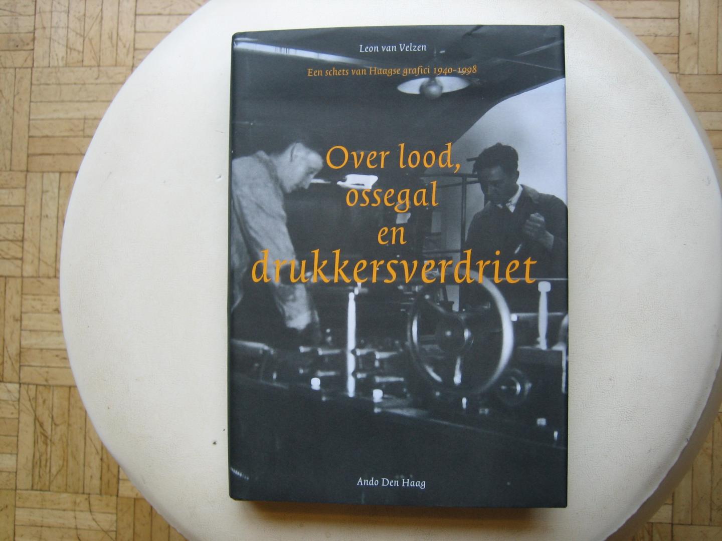 Leon van Velzen - Over Lood, Ossegal en Drukkersverdriet / Een schets van Haagse grafici 1940- 1998