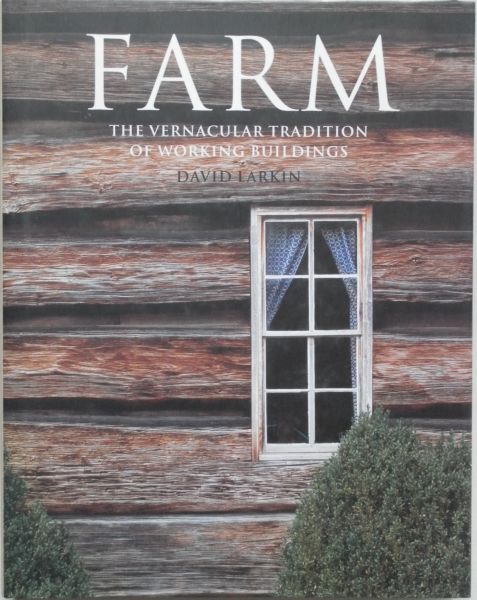 Larkin, David; Illustrator : Rocheleau, Paul - Farm The Vernacular Tradition of Working Buildings. Fotoboek
