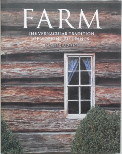 Larkin, David; Illustrator : Rocheleau, Paul - Farm The Vernacular Tradition of Working Buildings. Fotoboek Larkin, David; Illustrator : Rocheleau, Paul - Farm The Vernacular Tradition of Working Buildings. Fotoboek