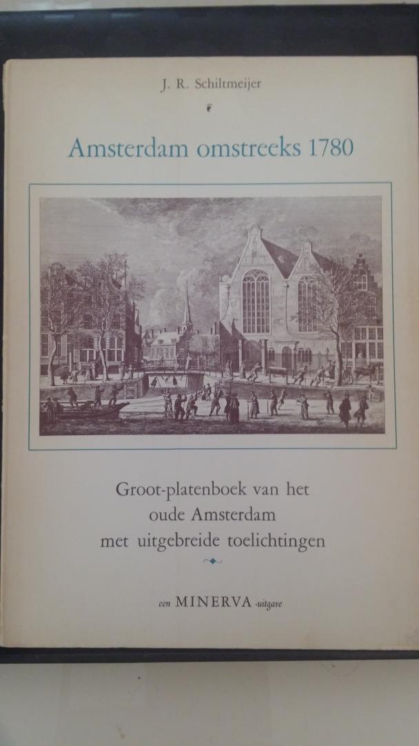 Schiltmeijer, J.R. - Amsterdam omstreeks 1780, Groot-platenboek van het oude Amsterdam met uitgebreide toelichting.