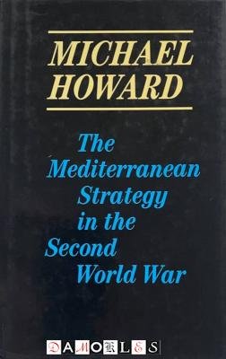 Michael Howard - The Mediterranean Strategy in the Second World War