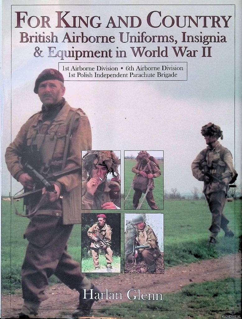 Harlan, Glenn - For King and Country: British Airborne Uniforms, Insignia and Equipment in World War II: 1st Airborne Division, 6th Airborne Division, 1st Polish Independent Parachute Brigade