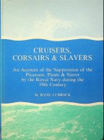 Lubbock, B - Cruisers, Corsairs & Slavers An account of the suppression of the Picaroon, Pirate & Slaver by the Royal Navy during the 19th century