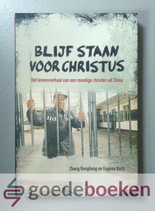 Rongliang en Eugene Bach, Zhang - Blijf staan voor Christus --- Het levensverhaal van een moedige christen uit China
