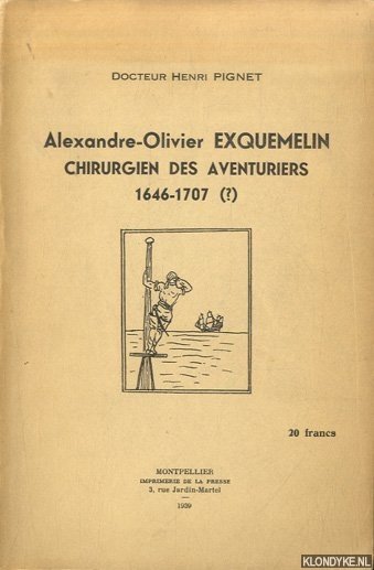 Pignet, Docteur Henri - Alexandre-Olivier Exquemelin. Chirurgien des Aventuriers. 1646-1707(?)