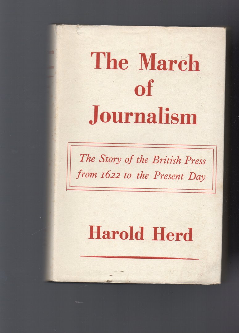 Herd Harold - The March of Journalism, the Story of British Press from 1622 to the present Day