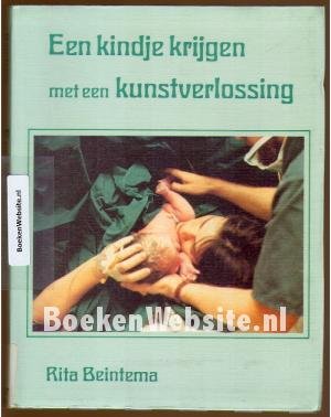 Beintema, Rita - Een  kindje krijgen met een kunstverlossing [ oefenboek voor tangverlossing, vacuumextractie, ingeleide bevalling, zwangerschapsvergiftiging, zwangerschapssuiker en keizersnede]
