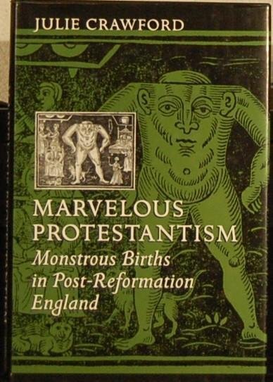 CRAWFORD, Julie. - Marvelous Protestantism. Monstrous Births in Post-Reformation England