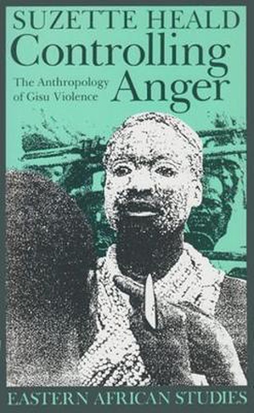 Heald, Suzette. - Controlling anger : the anthropology of Gisu violence.
