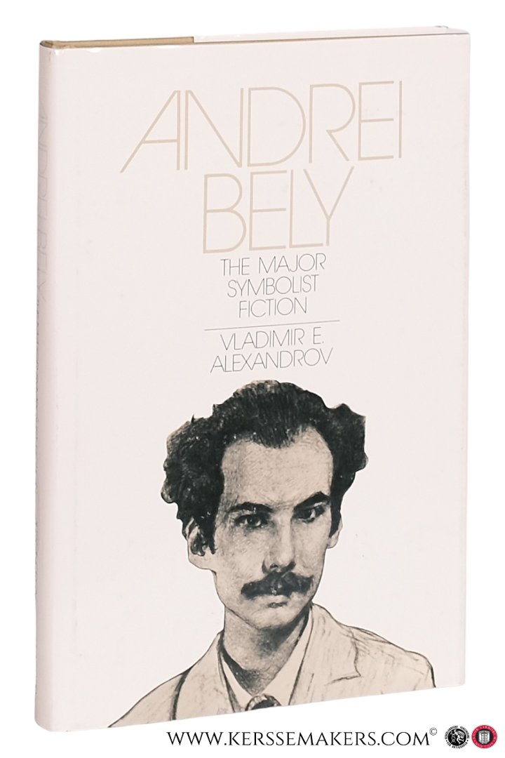 Alexandrov, Vladimir E. - Andrei Bely. The Major Symbolist Fiction.