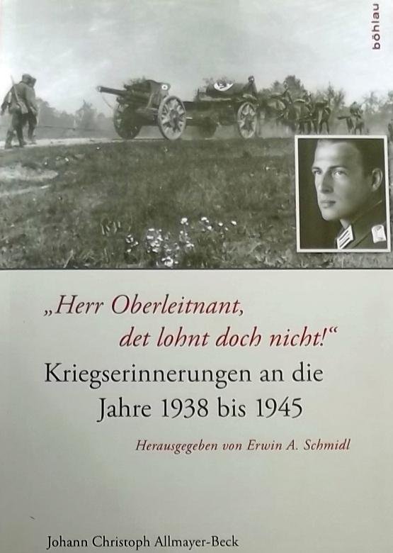 Allmayer-Beck. Johann Christoph. / Schmidt, Erwin A. - "Herr Oberleitnant, det lohnt doch nicht!" / Kriegserinnerungen an die Jahre 1938 bis 1945