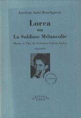 AUBÉ-BOURLIGUEUX, JOCELYNE - Lorca ou La sublime mélancolie. Morets et vies de Federico García Lorca. Biographie