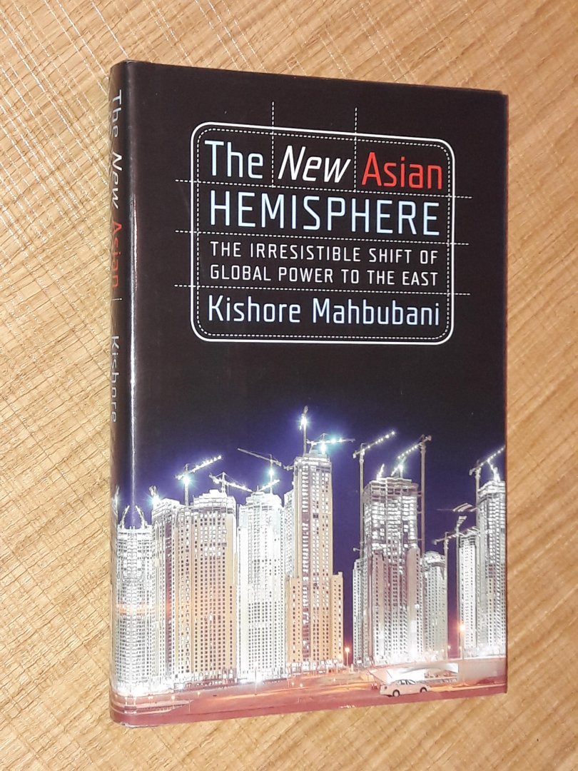 Mahbubani, Kishore - The New Asian Hemisphere. The Irresistible Shift of Global Power to the East