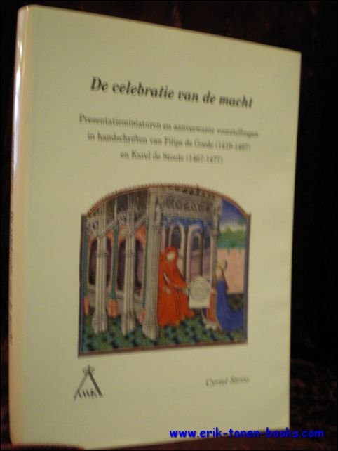 STROO, Cyriel; - celebratie van de macht. Presentatieminiaturen en aanverwante voorstellingen in handschriften van Filips de Goede (1419-1467) en Karel de Stoute (1467-1477),