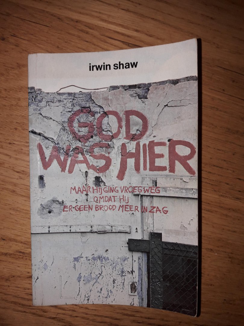 Shaw, Irwin - God was hier (maar Hij ging vroeg weg omdat Hij er geen brood meer in zag)